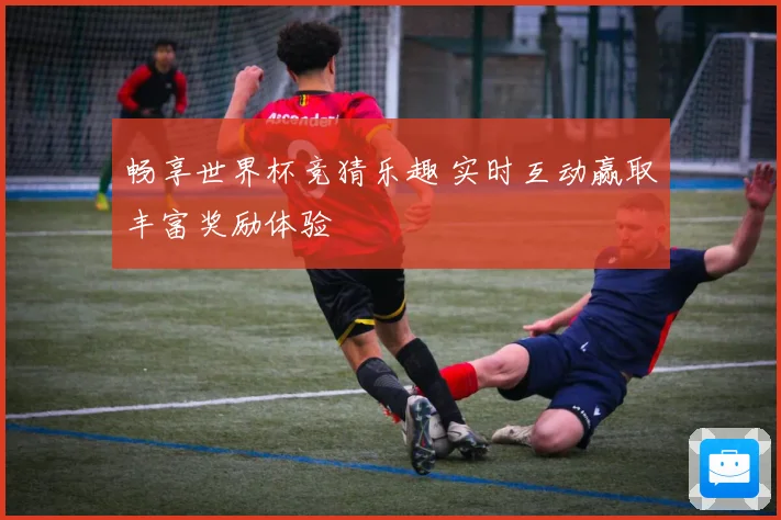 畅享世界杯竞猜乐趣 实时互动赢取丰富奖励体验