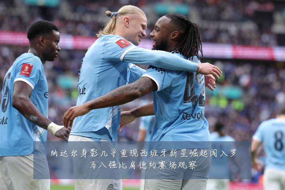 纳达尔身影几乎重现西班牙新星崛起闯入罗马八强比肩德约赛场观察